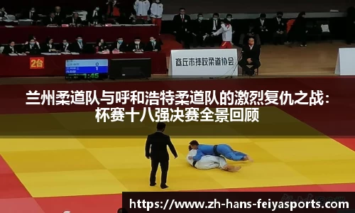兰州柔道队与呼和浩特柔道队的激烈复仇之战:杯赛十八强决赛全景回顾